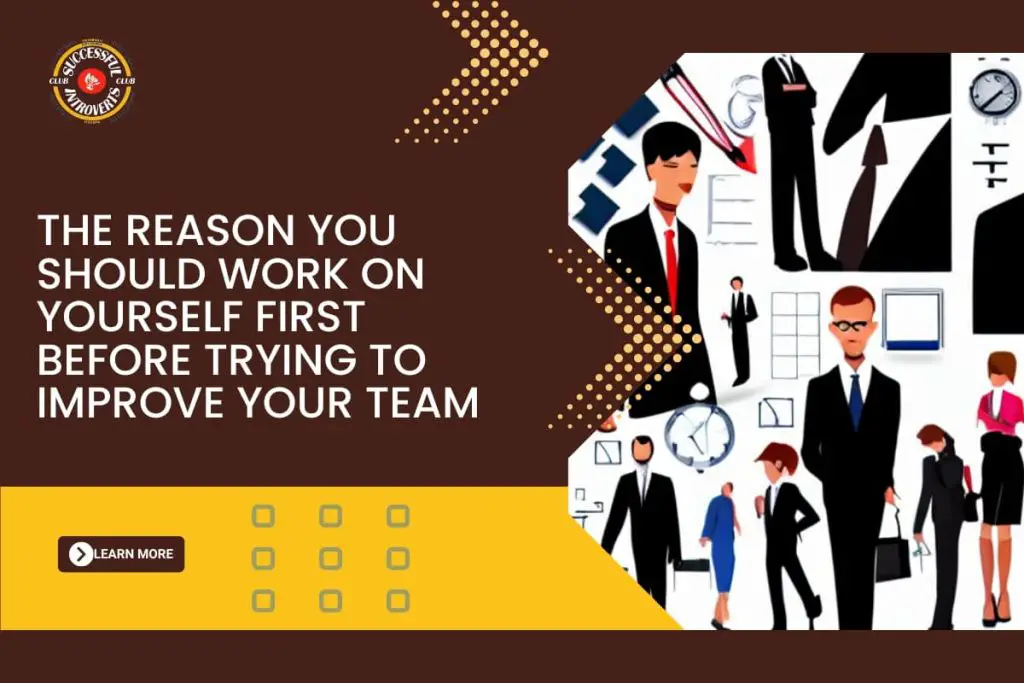 The Reason You Should Work On Yourself First Before Trying To Improve Your Team