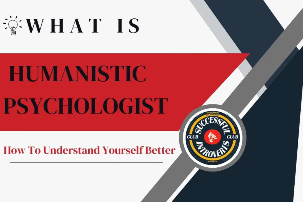 What Is Humanistic Psychologist (How To Understand Yourself Better)